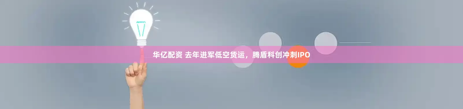华亿配资 去年进军低空货运，腾盾科创冲刺IPO