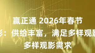 赢正通 2026年春节档电影：供给丰富，满足多样观影需求